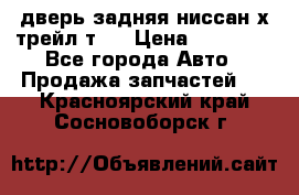 дверь задняя ниссан х трейл т31 › Цена ­ 11 000 - Все города Авто » Продажа запчастей   . Красноярский край,Сосновоборск г.